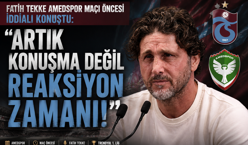 FATİH TEKKE AMEDSPOR MAÇI ÖNCESİ İDDİALI KONUŞTU: "ARTIK KONUŞMA DEĞİL REAKSİYON ZAMANI!"