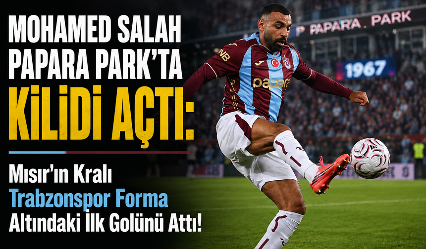 MOHAMED SALAH PAPARA PARK’TA KİLİDİ AÇTI!