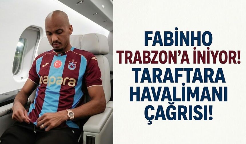 FABINHO TRABZON'A İNİYOR! TARAFTARA HAVALİMANI ÇAĞRISI!