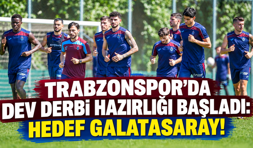 TRABZONSPOR'DA DEV DERBİ HAZIRLIĞI BAŞLADI: HEDEF GALATASARAY!