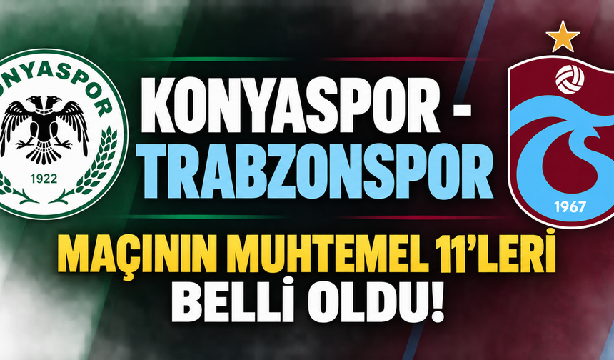 KONYASPOR - TRABZONSPOR MAÇININ HAKEMİ VE MUHTEMEL 11'LERİ BELLİ OLDU!