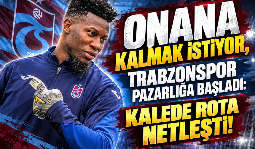 ONANA KALMAK İSTİYOR, TRABZONSPOR PAZARLIĞA BAŞLADI: KALEDE ROTA NETLEŞTİ!