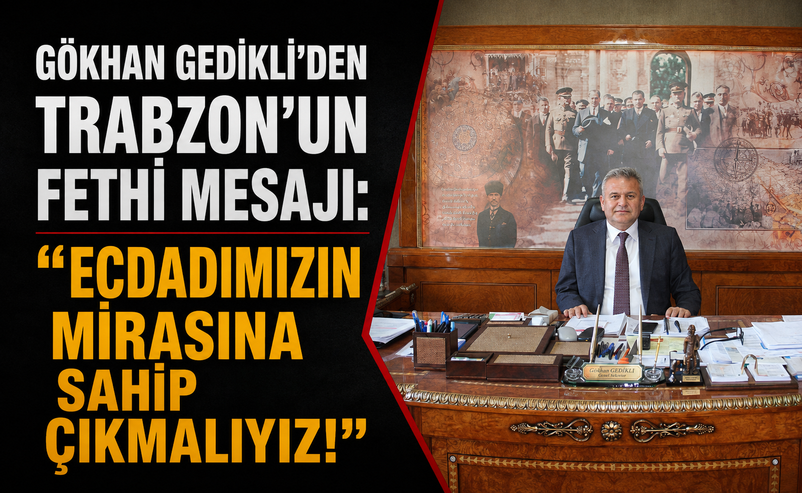GÖKHAN GEDİKLİ'DEN TRABZON'UN FETHİ MESAJI: "ECDADIMIZIN MİRASINA SAHİP ÇIKMALIYIZ!"