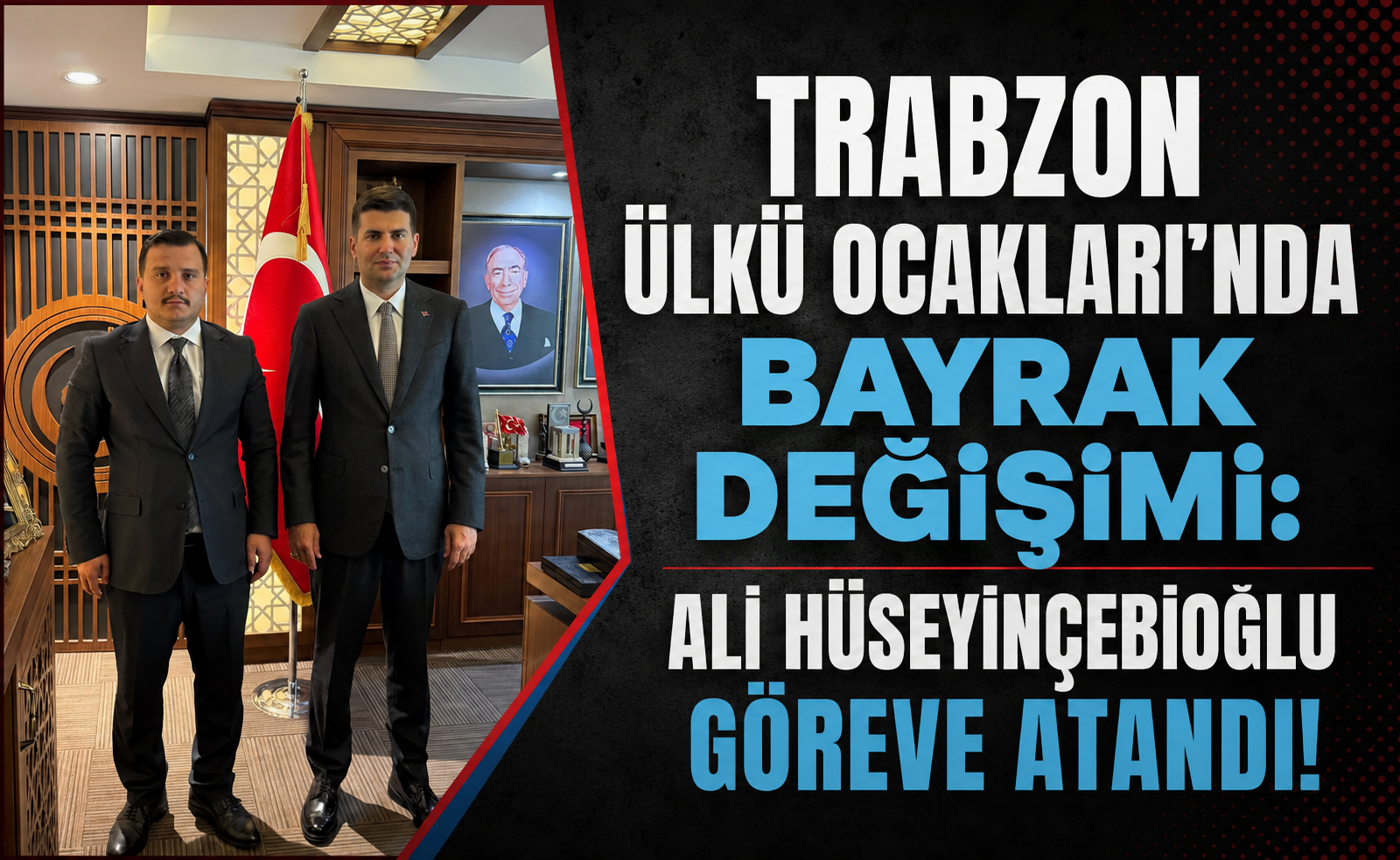 TRABZON ÜLKÜ OCAKLARI’NDA BAYRAK DEĞİŞİMİ: ALİ HÜSEYİNÇEBİOĞLU GÖREVE ATANDI!