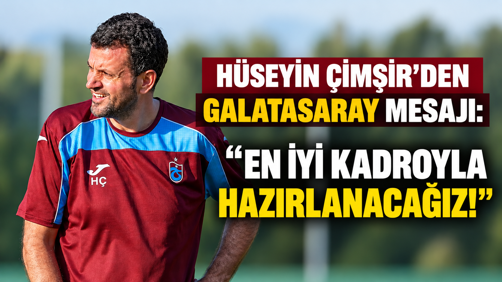 ÇİMŞİR’DEN GALATASARAY MESAJI: "EN İYİ KADROYLA HAZIRLANACAĞIZ!"