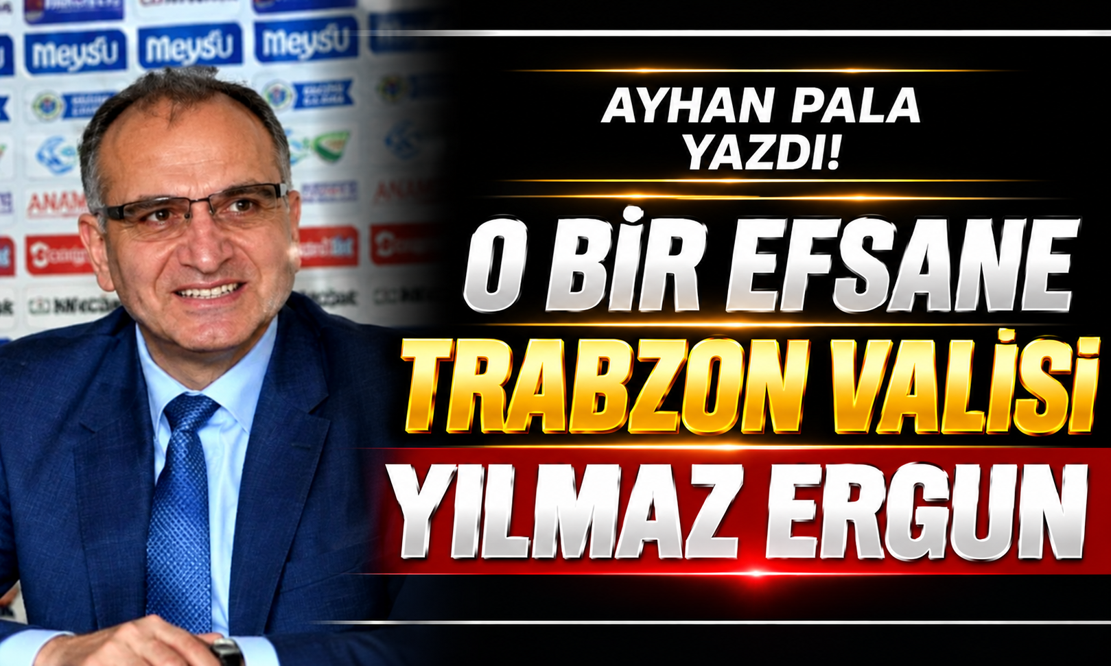O BİR EFSANE TARBZON VALİSİ YILMAZ ERGUN